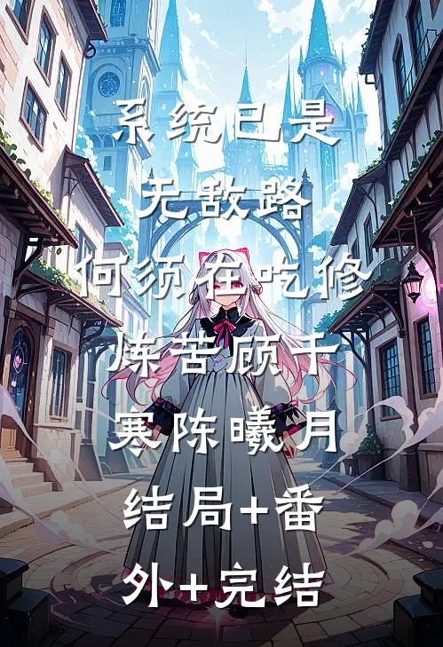 系统已是无敌路，何须在吃修炼苦顾千寒陈曦月:结局+番外+完结