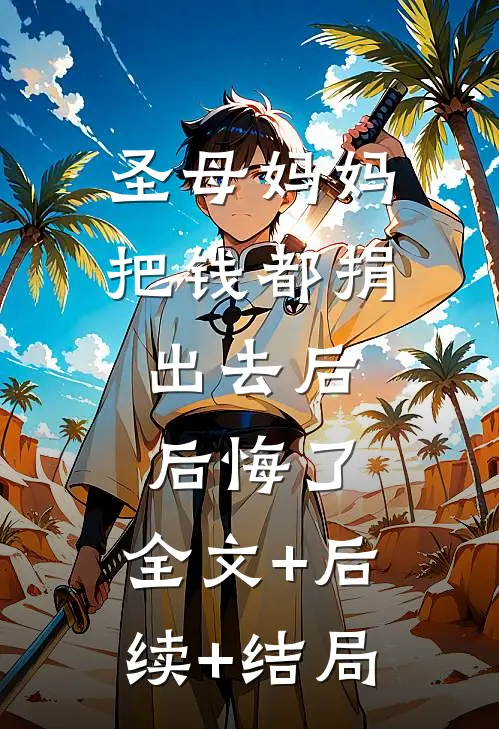 圣母妈妈把钱都捐出去后，后悔了:全文+后续+结局