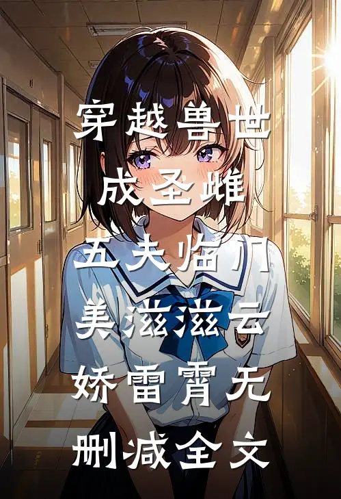 穿越兽世成圣雌，五夫临门美滋滋云娇雷霄无删减全文