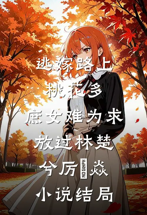 逃嫁路上桃花多，庶女难为求放过林楚兮厉璟焱小说结局