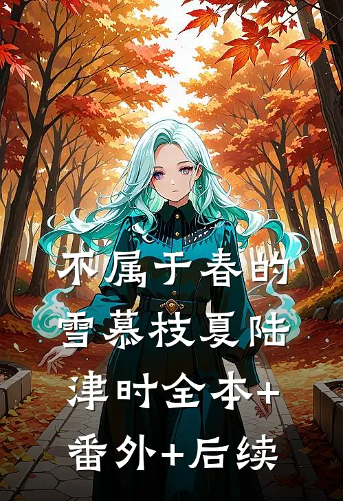 不属于春的雪慕枝夏陆津时全本+番外+后续