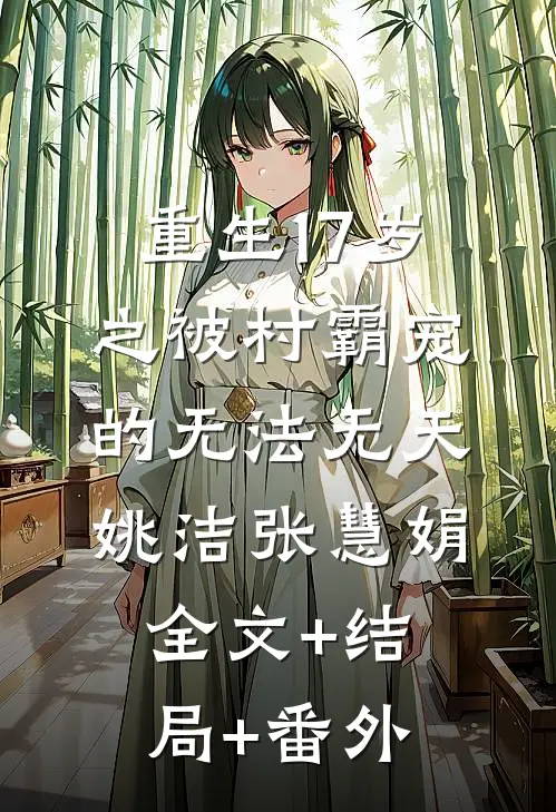 重生17岁之被村霸宠的无法无天姚洁张慧娟全文+结局+番外