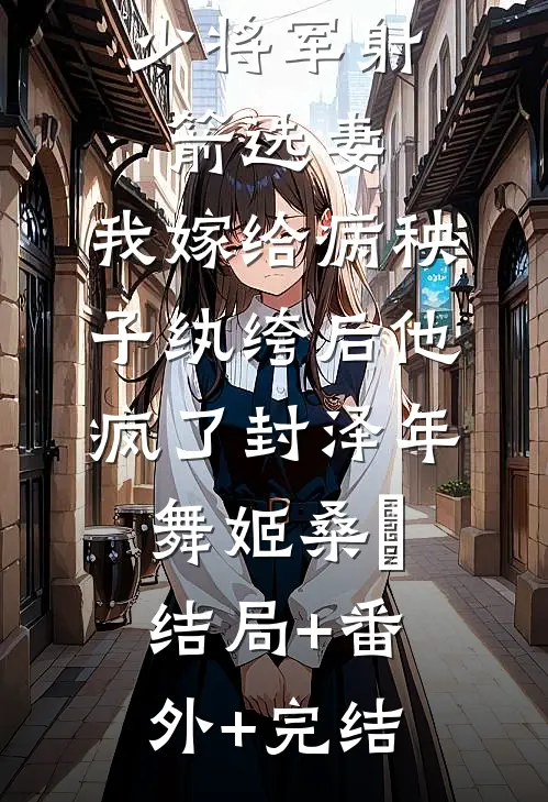 少将军射箭选妻，我嫁给病秧子纨绔后他疯了封泽年舞姬桑玥结局+番外+完结