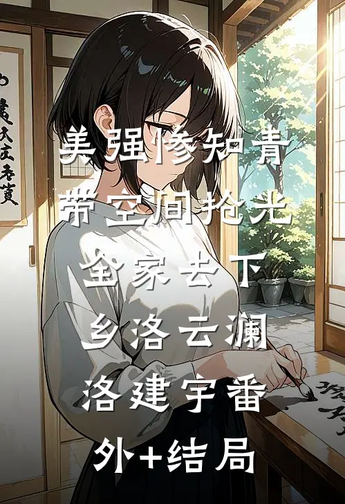 美强惨知青带空间抢光全家去下乡洛云澜洛建宇(番外)+(结局)