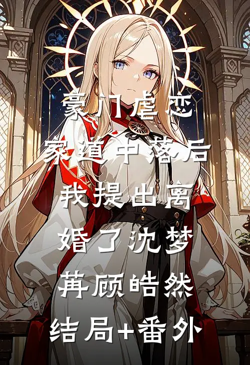 豪门虐恋：家道中落后我提出离婚了沈梦苒顾皓然:结局+番外