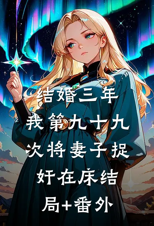 结婚三年，我第九十九次将妻子捉奸在床结局+番外
