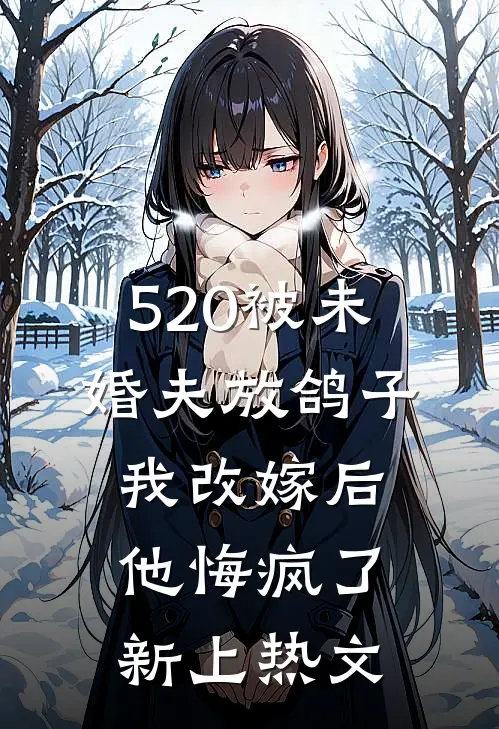 520被未婚夫放鸽子，我改嫁后他悔疯了新上热文