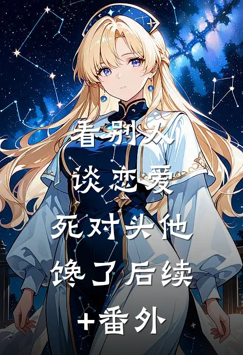 看别人谈恋爱，死对头他馋了后续+番外