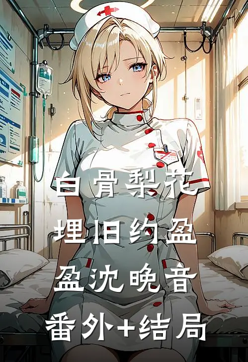 白骨梨花埋旧约盈盈沈晚音:(番外)+(结局)