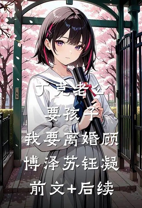 丁克老公要孩子，我要离婚顾博泽苏钰凝前文+后续