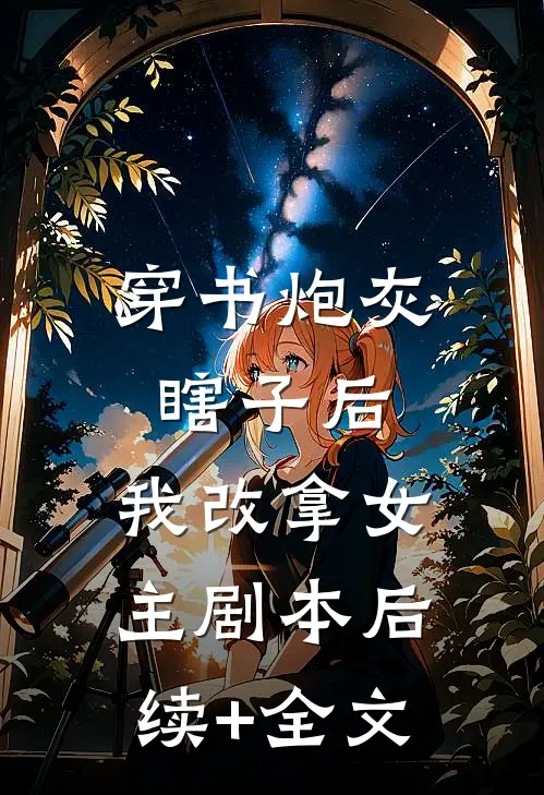 穿书炮灰瞎子后，我改拿女主剧本后续+全文