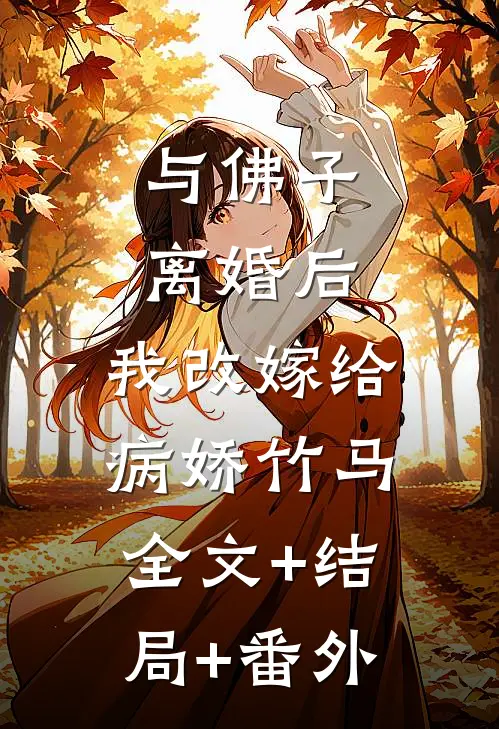 与佛子离婚后，我改嫁给病娇竹马:全文+结局+番外