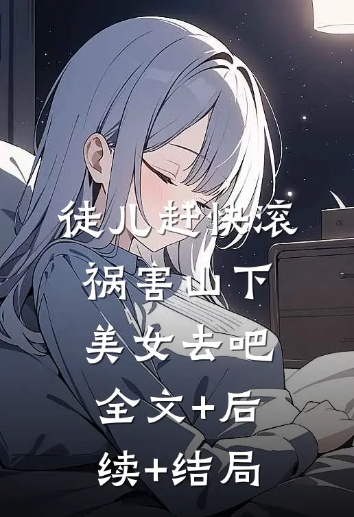 徒儿赶快滚，祸害山下美女去吧:全文+后续+结局