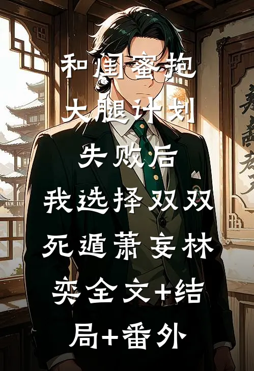 和闺蜜抱大腿计划失败后，我选择双双死遁萧妄林奕全文+结局+番外