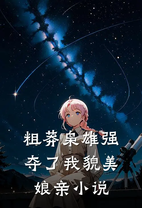 粗莽枭雄强夺了我貌美娘亲小说