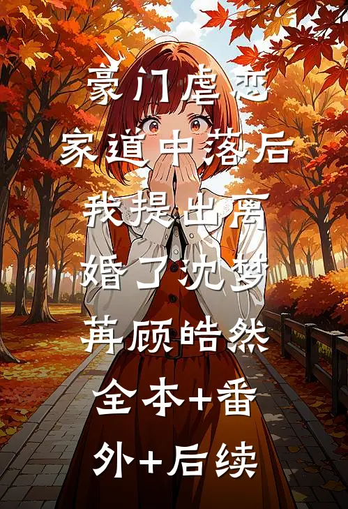 豪门虐恋：家道中落后我提出离婚了沈梦苒顾皓然:全本+番外+后续