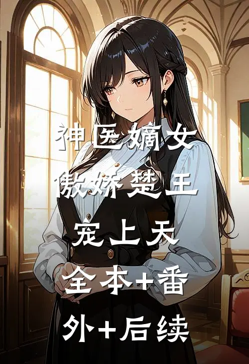 神医嫡女：傲娇楚王宠上天:全本+番外+后续