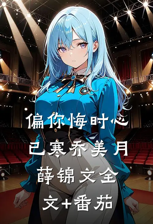 偏你悔时心已寒乔美月薛锦文全文+番茄