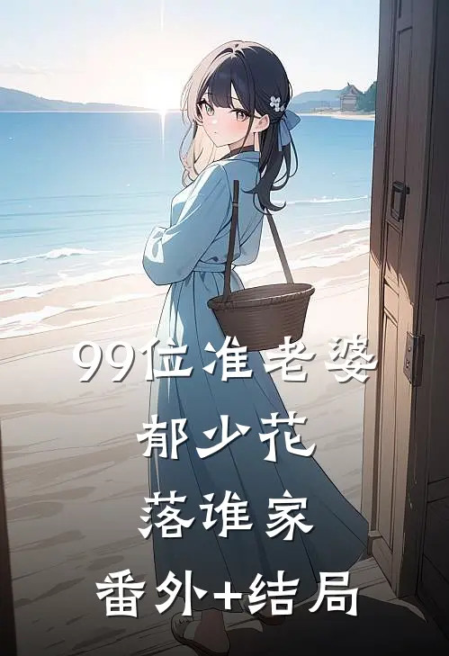 99位准老婆，郁少花落谁家:(番外)+(结局)
