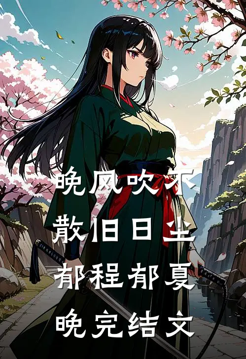 晚风吹不散旧日尘郁程郁夏晚完结文