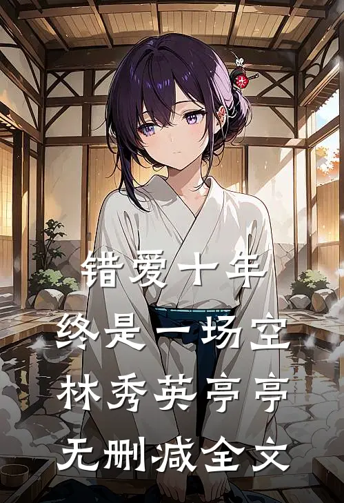 错爱十年，终是一场空林秀英亭亭无删减全文
