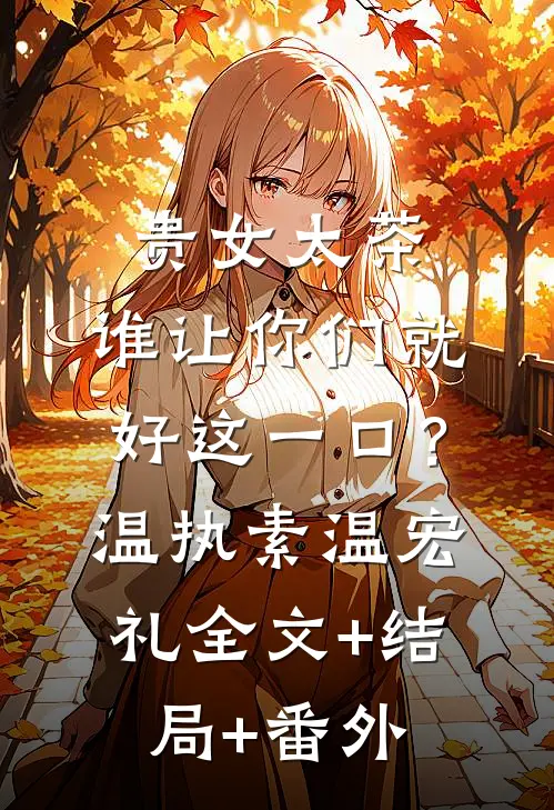 贵女太茶，谁让你们就好这一口？温执素温宏礼全文+结局+番外
