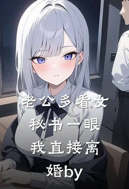 老公多看女秘书一眼，我直接离婚by