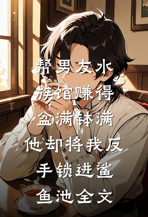 帮男友水族馆赚得盆满钵满，他却将我反手锁进鲨鱼池全文