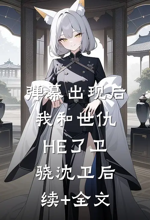 弹幕出现后，我和世仇HE了卫骁沈卫后续+全文