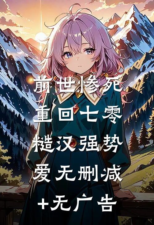 前世惨死，重回七零糙汉强势爱无删减+无广告