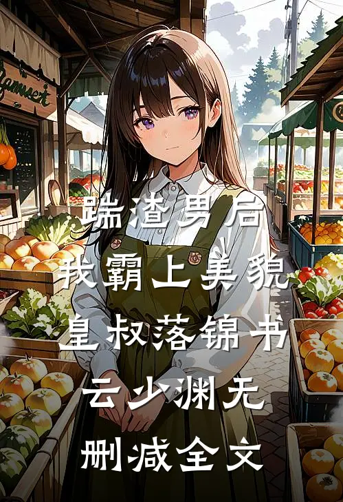 踹渣男后，我霸上美貌皇叔落锦书云少渊无删减全文