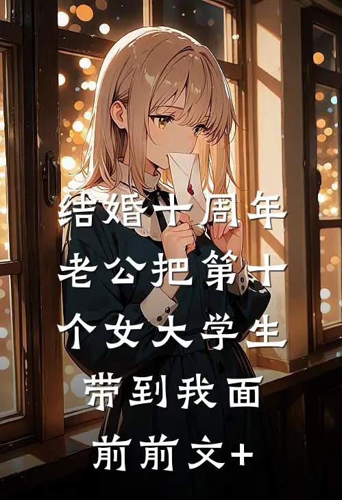 结婚十周年，老公把第十个女大学生带到我面前前文+