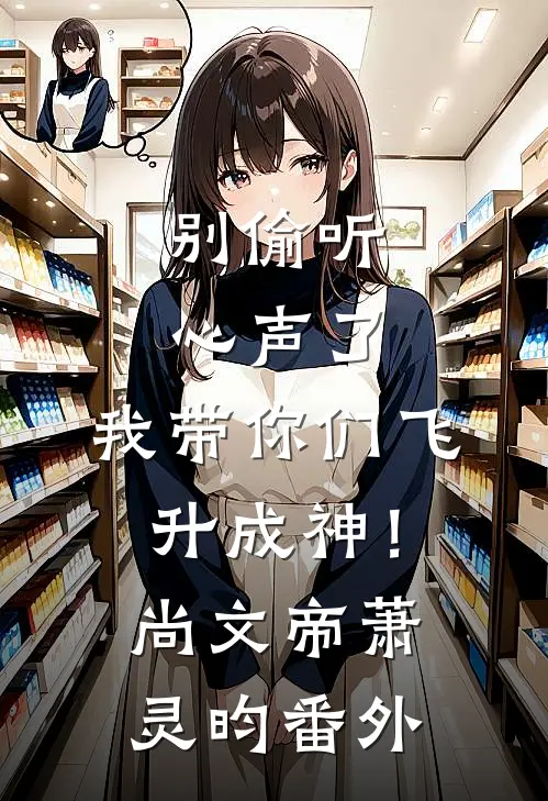 别偷听心声了，我带你们飞升成神！尚文帝萧灵昀番外