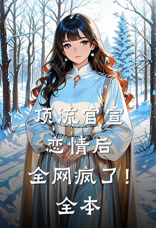 顶流官宣恋情后，全网疯了！全本