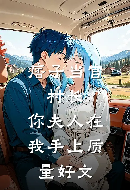痞子当官：村长，你夫人在我手上质量好文