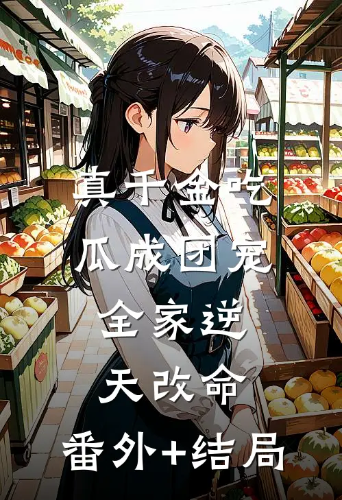 真千金吃瓜成团宠，全家逆天改命:(番外)+(结局)