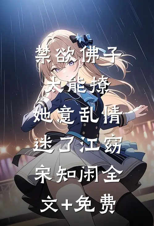 禁欲佛子太能撩，她意乱情迷了江窈宋知闲全文+免费