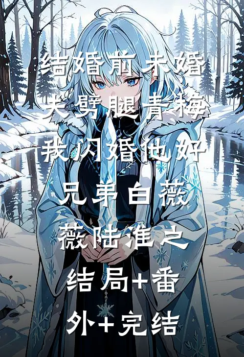 结婚前未婚夫劈腿青梅，我闪婚他好兄弟白薇薇陆淮之结局+番外+完结