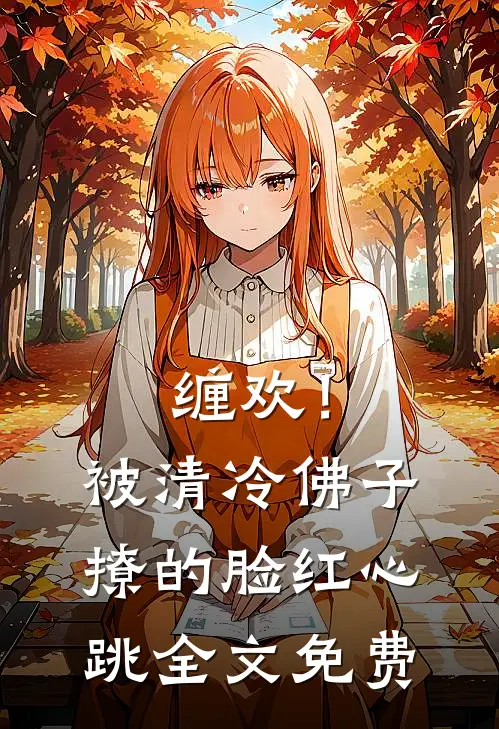 缠欢！被清冷佛子撩的脸红心跳全文免费