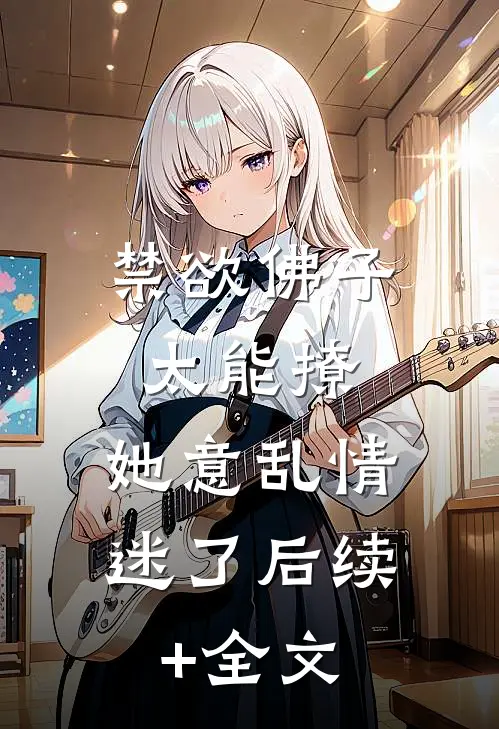 禁欲佛子太能撩，她意乱情迷了后续+全文