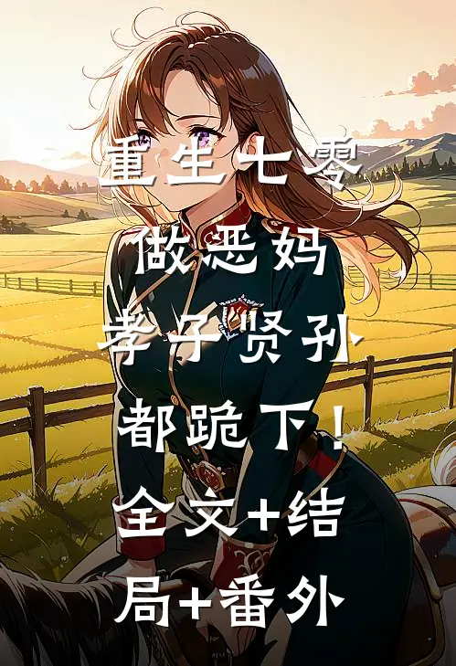 重生七零做恶妈，孝子贤孙都跪下！:全文+结局+番外