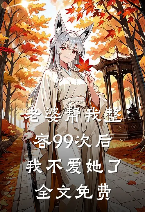 老婆帮我整容99次后，我不爱她了全文免费