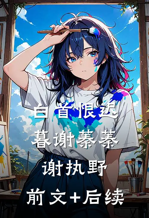 白首恨迟暮谢蓁蓁谢执野:前文+后续