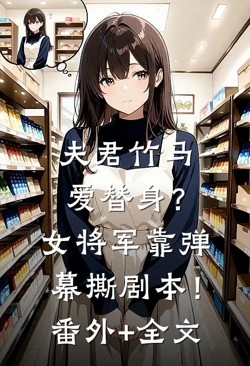 夫君竹马爱替身？女将军靠弹幕撕剧本！(番外)+(全文)