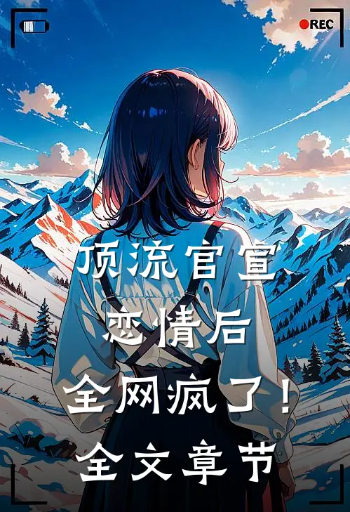顶流官宣恋情后，全网疯了！全文章节