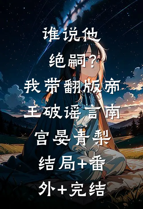 谁说他绝嗣？我带翻版帝王破谣言南宫晏青梨:结局+番外+完结