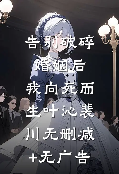 告别破碎婚姻后，我向死而生叶沁裴川无删减+无广告