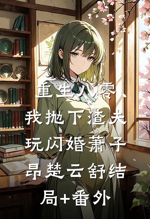 重生八零，我抛下渣夫玩闪婚萧子昂楚云舒结局+番外