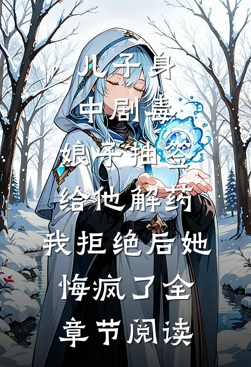 儿子身中剧毒，娘子抽签给他解药，我拒绝后她悔疯了全章节阅读