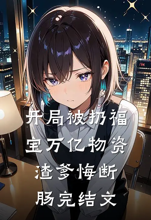 开局被扔福宝万亿物资渣爹悔断肠完结文